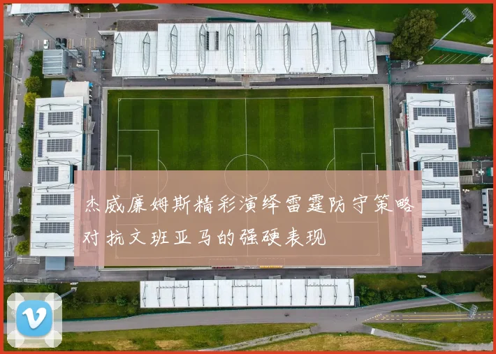 杰威廉姆斯精彩演绎雷霆防守策略对抗文班亚马的强硬表现